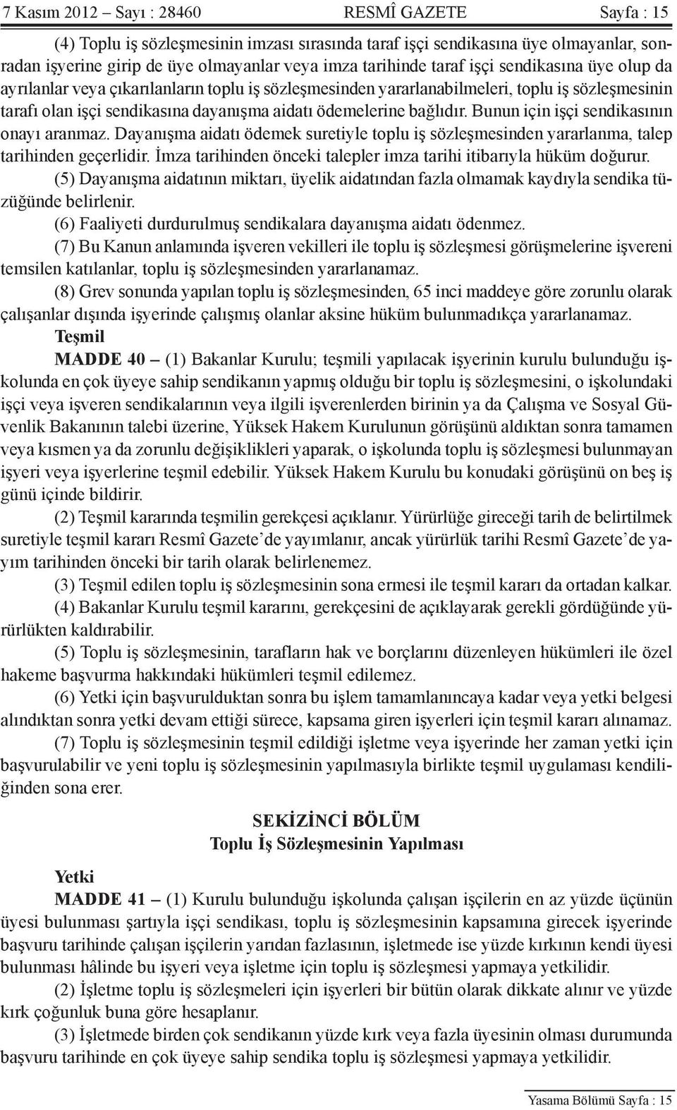 Bunun için işçi sendikasının onayı aranmaz. Dayanışma aidatı ödemek suretiyle toplu iş sözleşmesinden yararlanma, talep tarihinden geçerlidir.