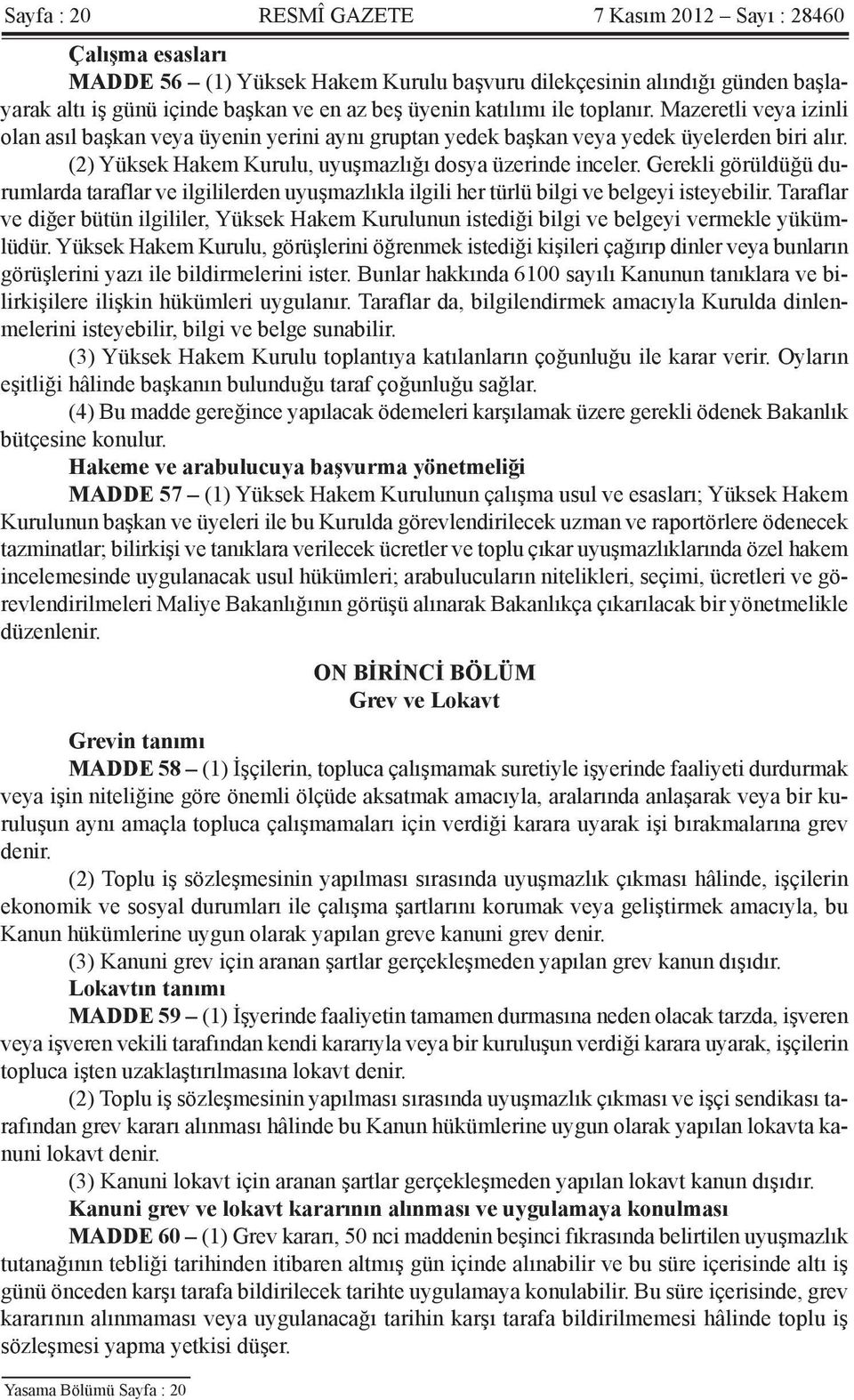 Gerekli görüldüğü durumlarda taraflar ve ilgililerden uyuşmazlıkla ilgili her türlü bilgi ve belgeyi isteyebilir.