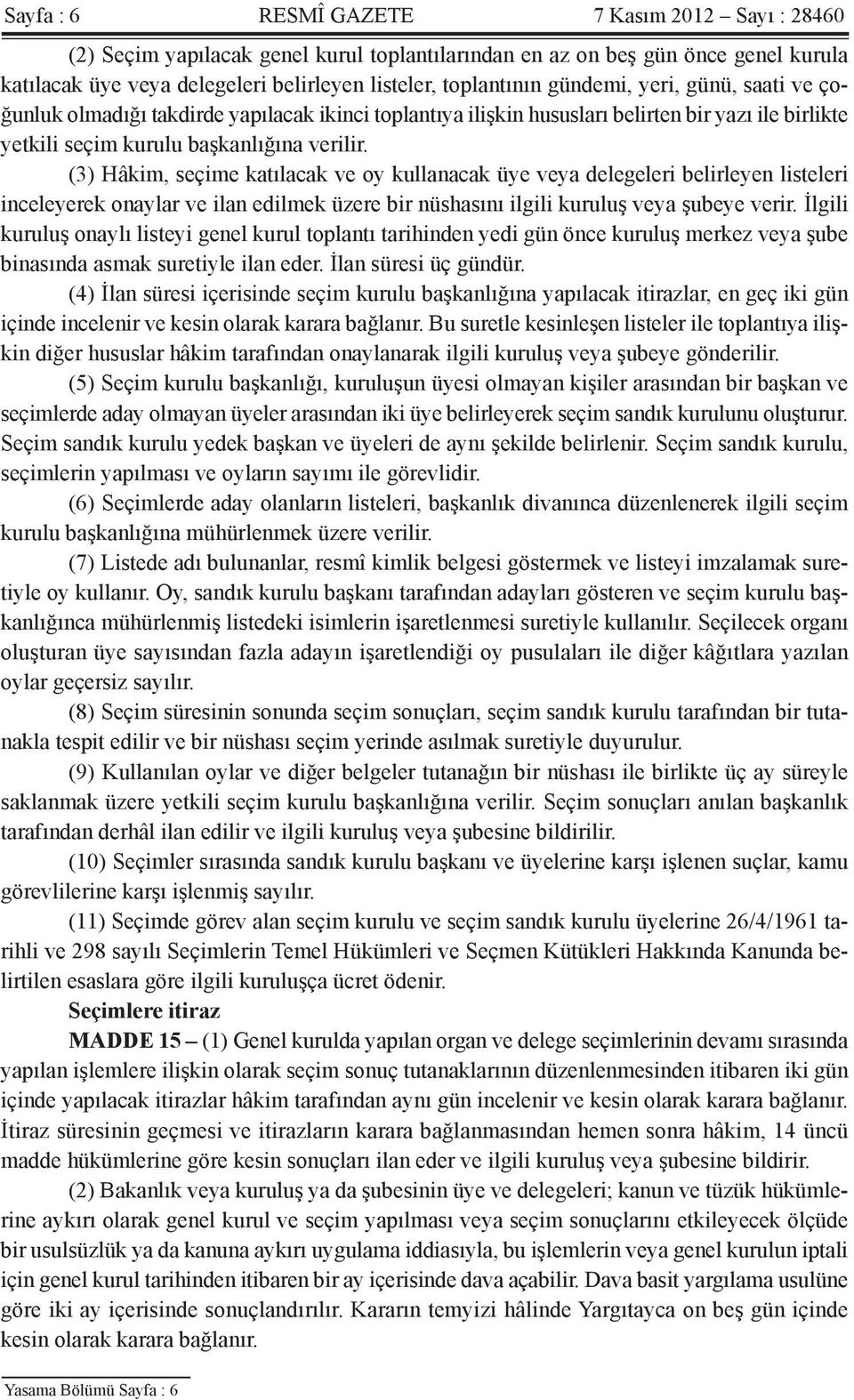 (3) Hâkim, seçime katılacak ve oy kullanacak üye veya delegeleri belirleyen listeleri inceleyerek onaylar ve ilan edilmek üzere bir nüshasını ilgili kuruluş veya şubeye verir.