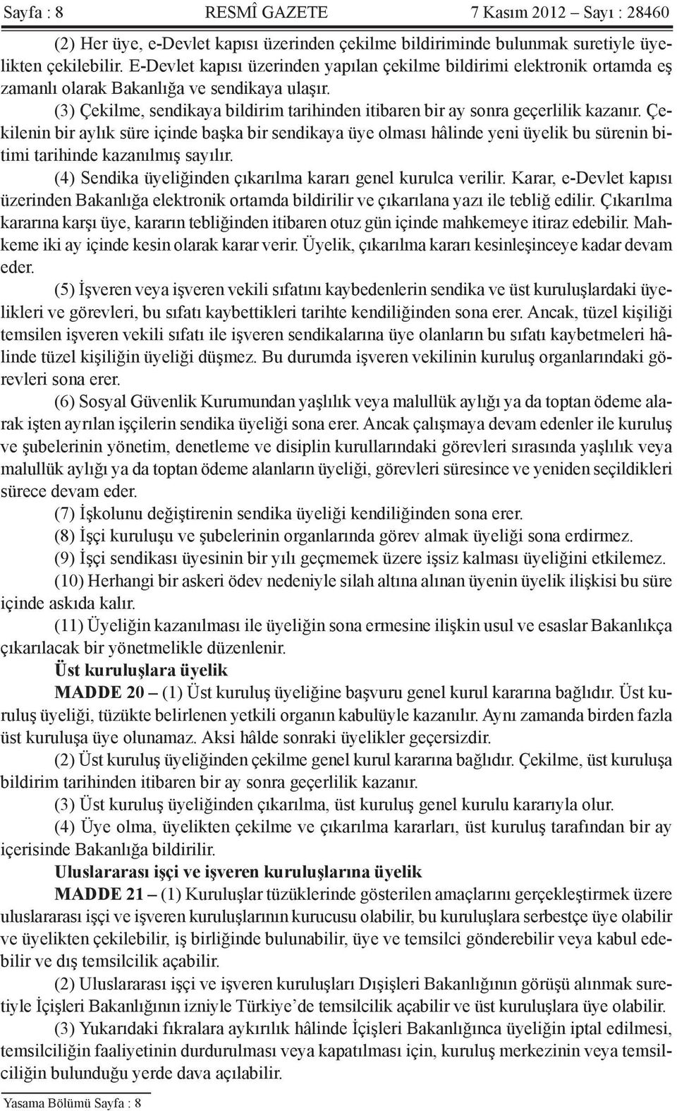 (3) Çekilme, sendikaya bildirim tarihinden itibaren bir ay sonra geçerlilik kazanır.