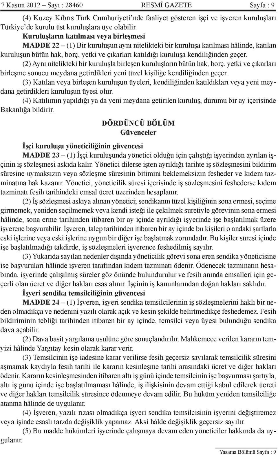 kendiliğinden geçer. (2) Aynı nitelikteki bir kuruluşla birleşen kuruluşların bütün hak, borç, yetki ve çıkarları birleşme sonucu meydana getirdikleri yeni tüzel kişiliğe kendiliğinden geçer.