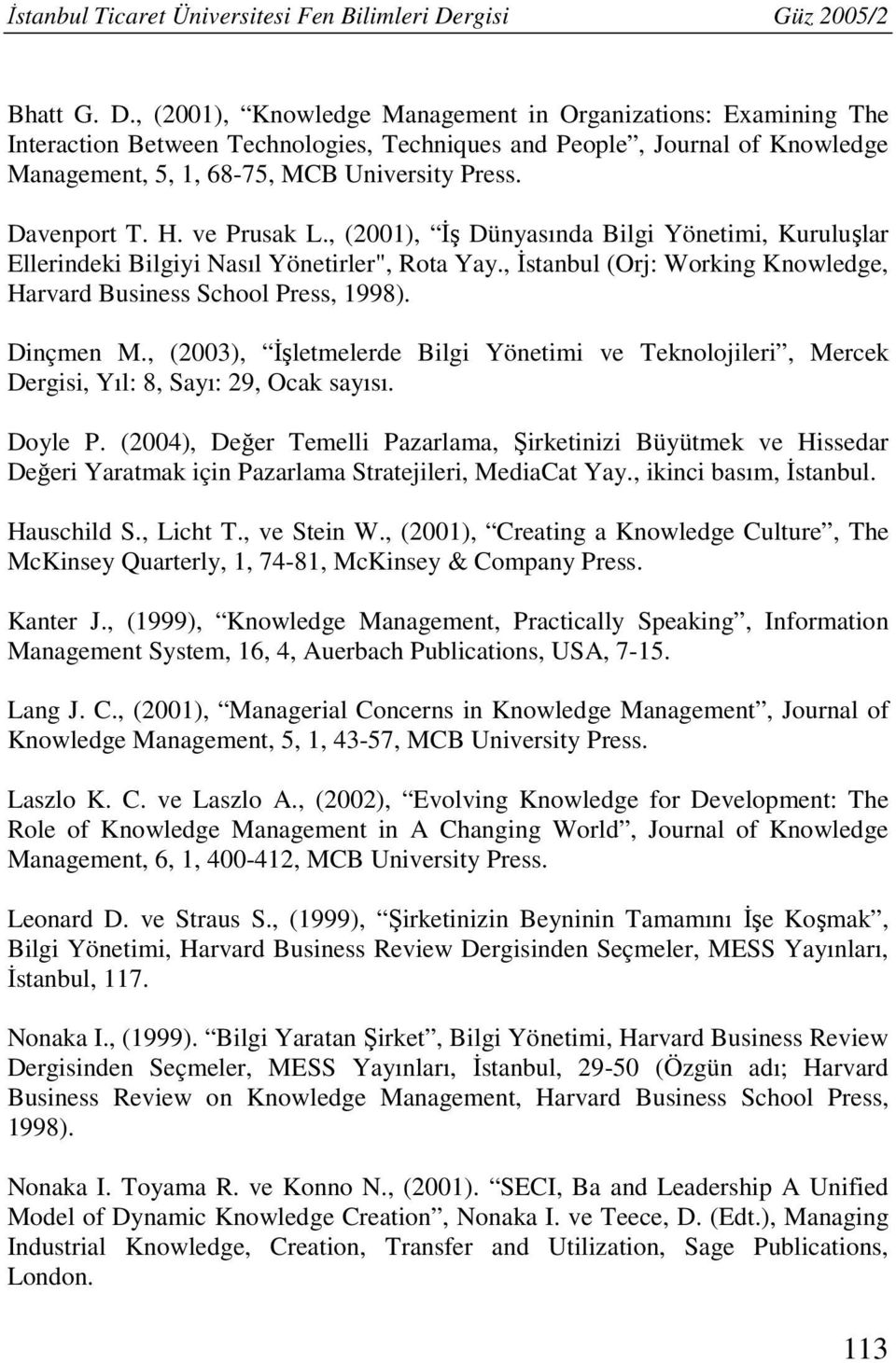 , (2001), Knowledge Management in Organizations: Examining The Interaction Between Technologies, Techniques and People, Journal of Knowledge Management, 5, 1, 68-75, MCB University Press. Davenport T.