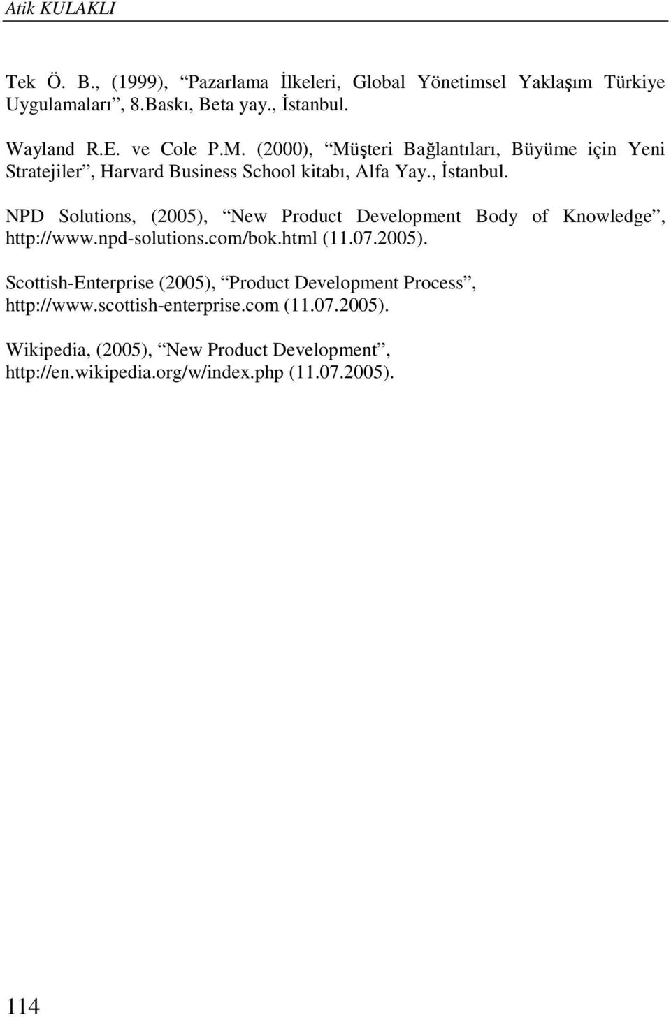 NPD Solutions, (2005), New Product Development Body of Knowledge, http://www.npd-solutions.com/bok.html (11.07.2005). Scottish-Enterprise (2005), Product Development Process, http://www.