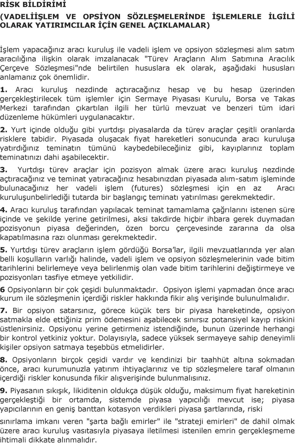 Aracı kuruluş nezdinde açtıracağınız hesap ve bu hesap üzerinden gerçekleştirilecek tüm işlemler için Sermaye Piyasası Kurulu, Borsa ve Takas Merkezi tarafından çıkartılan ilgili her türlü mevzuat ve