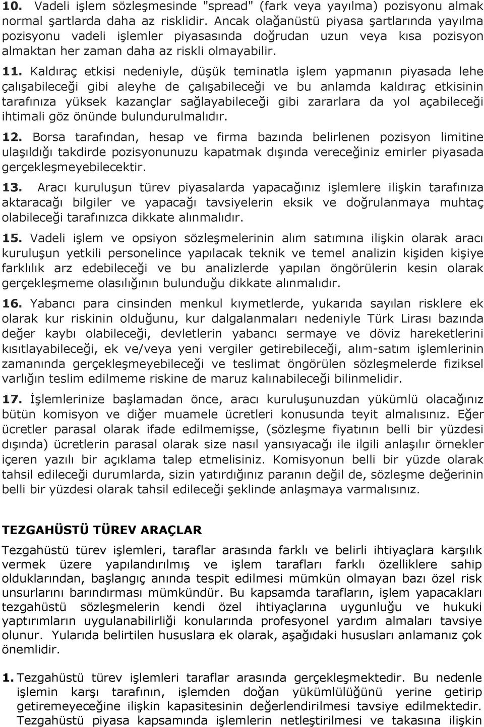 Kaldıraç etkisi nedeniyle, düşük teminatla işlem yapmanın piyasada lehe çalışabileceği gibi aleyhe de çalışabileceği ve bu anlamda kaldıraç etkisinin tarafınıza yüksek kazançlar sağlayabileceği gibi