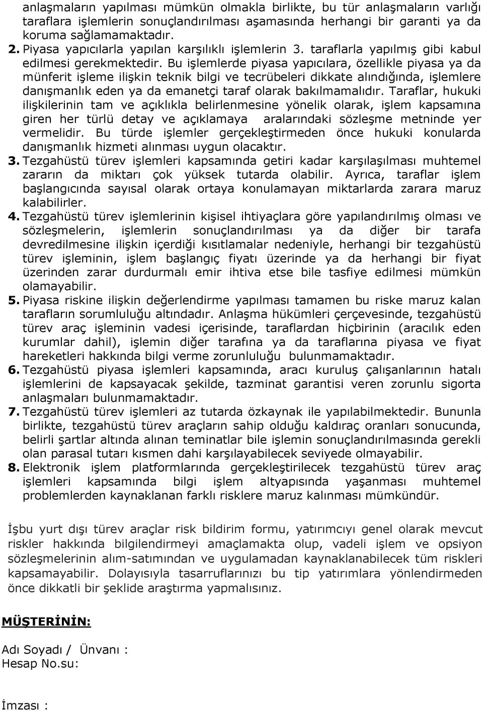 Bu işlemlerde piyasa yapıcılara, özellikle piyasa ya da münferit işleme ilişkin teknik bilgi ve tecrübeleri dikkate alındığında, işlemlere danışmanlık eden ya da emanetçi taraf olarak bakılmamalıdır.