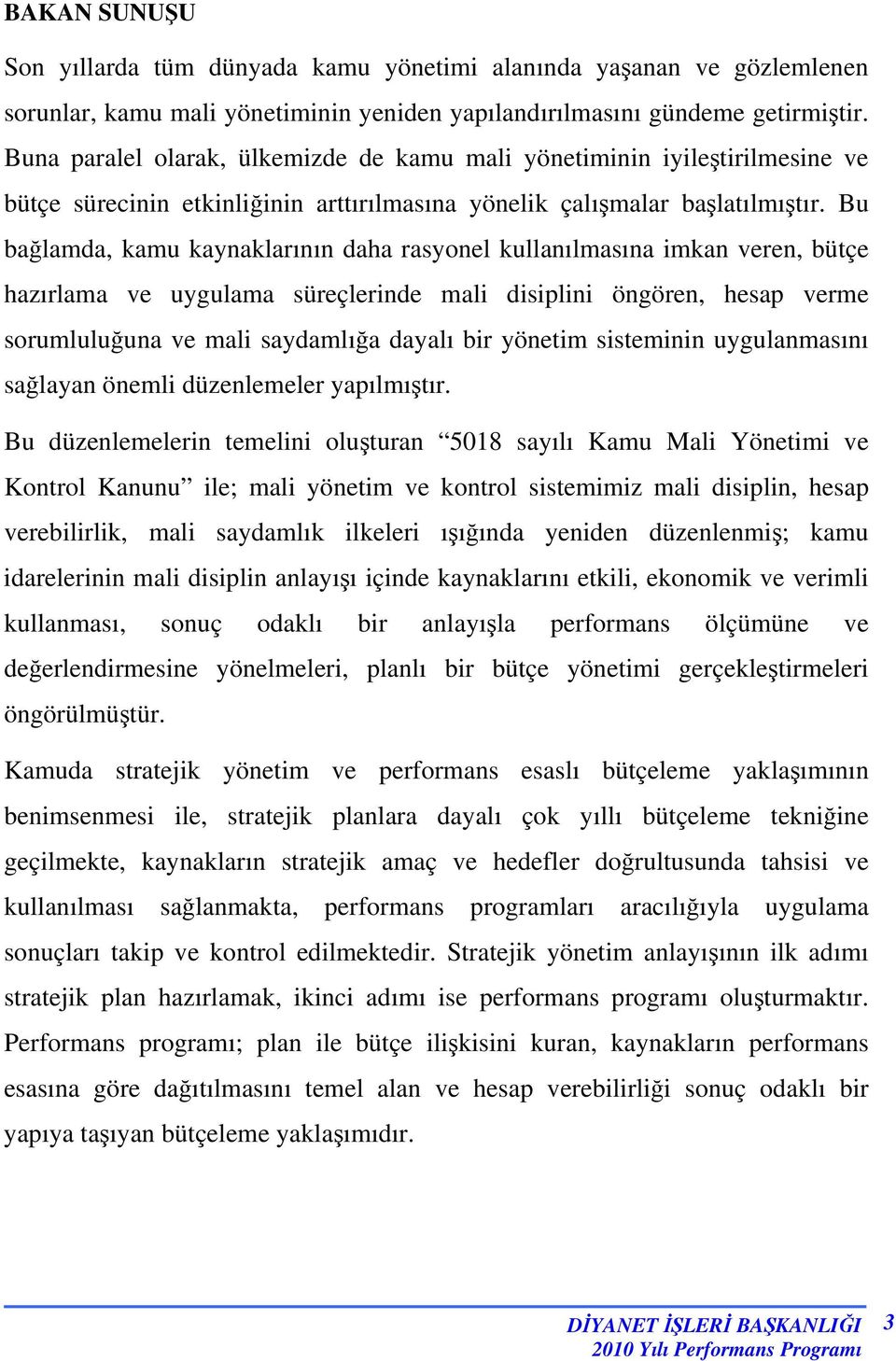 Bu bağlamda, kamu kaynaklarının daha rasyonel kullanılmasına imkan veren, bütçe hazırlama ve uygulama süreçlerinde mali disiplini öngören, hesap verme sorumluluğuna ve mali saydamlığa dayalı bir