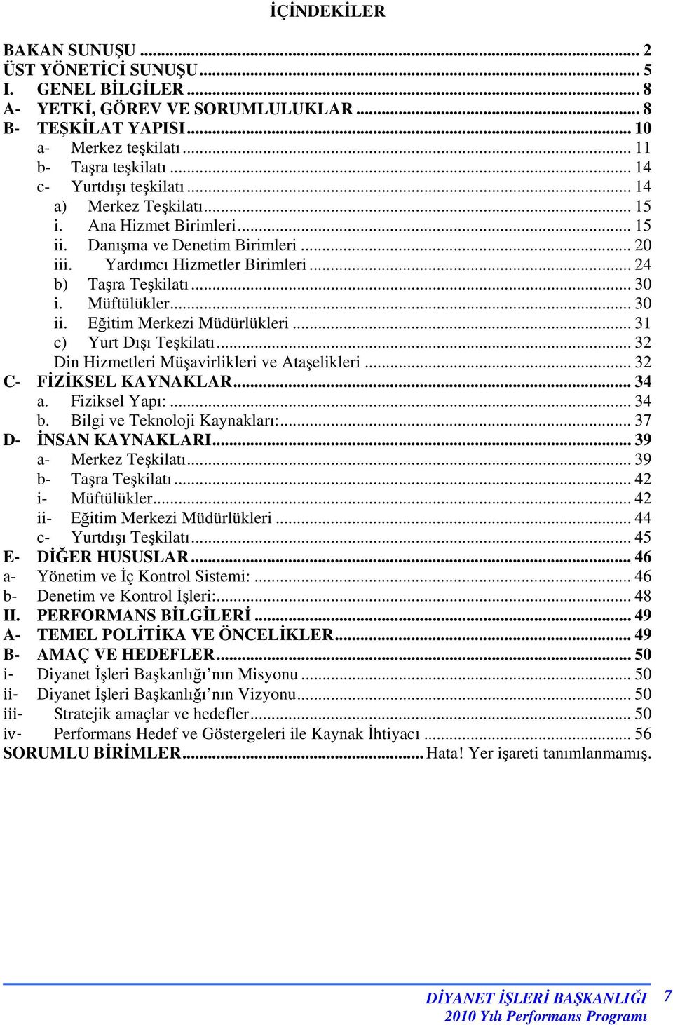 Müftülükler... 30 ii. Eğitim Merkezi Müdürlükleri... 31 c) Yurt Dışı Teşkilatı... 32 Din Hizmetleri Müşavirlikleri ve Ataşelikleri... 32 C- FİZİKSEL KAYNAKLAR... 34 a. Fiziksel Yapı:... 34 b.