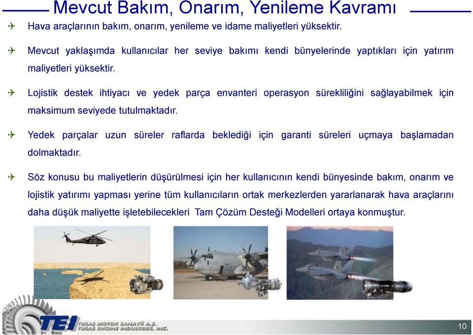 Lojistik destek ihtiyacı ve yedek parça envanteri operasyon sürekliliğini sağlayabilmek için maksimum seviyede tutulmaktadır.