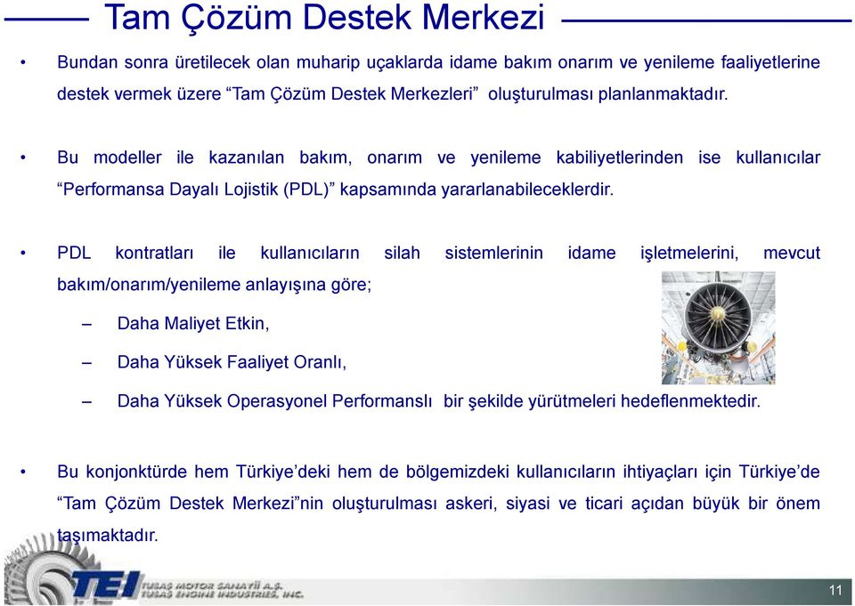 PDL kontratları ile kullanıcıların silah sistemlerinin idame işletmelerini, mevcut bakım/onarım/yenileme anlayışına göre; Daha Maliyet Etkin, Daha Yüksek Faaliyet Oranlı, Daha Yüksek Operasyonel