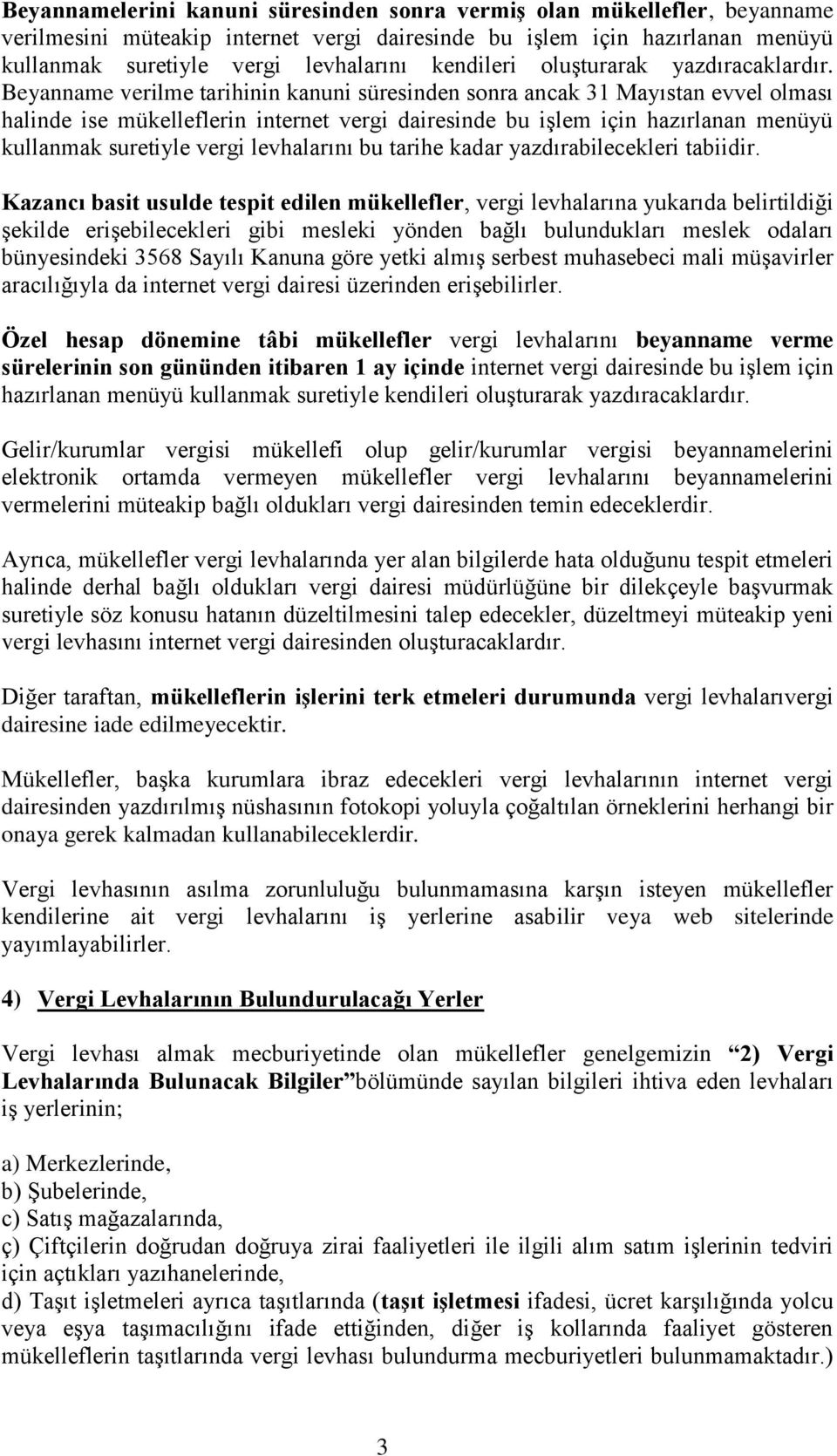 Beyanname verilme tarihinin kanuni süresinden sonra ancak 31 Mayıstan evvel olması halinde ise mükelleflerin internet vergi dairesinde bu işlem için hazırlanan menüyü kullanmak suretiyle vergi