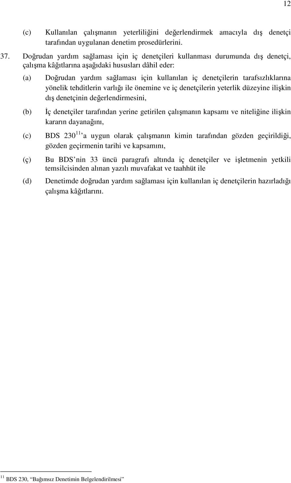 denetçilerin tarafsızlıklarına yönelik tehditlerin varlığı ile önemine ve iç denetçilerin yeterlik düzeyine ilişkin dış denetçinin değerlendirmesini, Đç denetçiler tarafından yerine getirilen