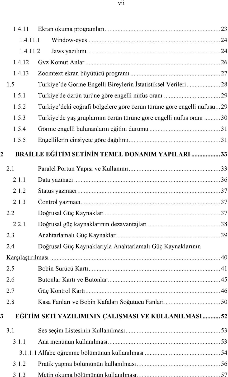 .. 29 1.5.3 Türkiye'de yaş gruplarının özrün türüne göre engelli nüfus oranı... 30 1.5.4 Görme engelli bulunanların eğitim durumu... 31 1.5.5 Engellilerin cinsiyete göre dağılımı.