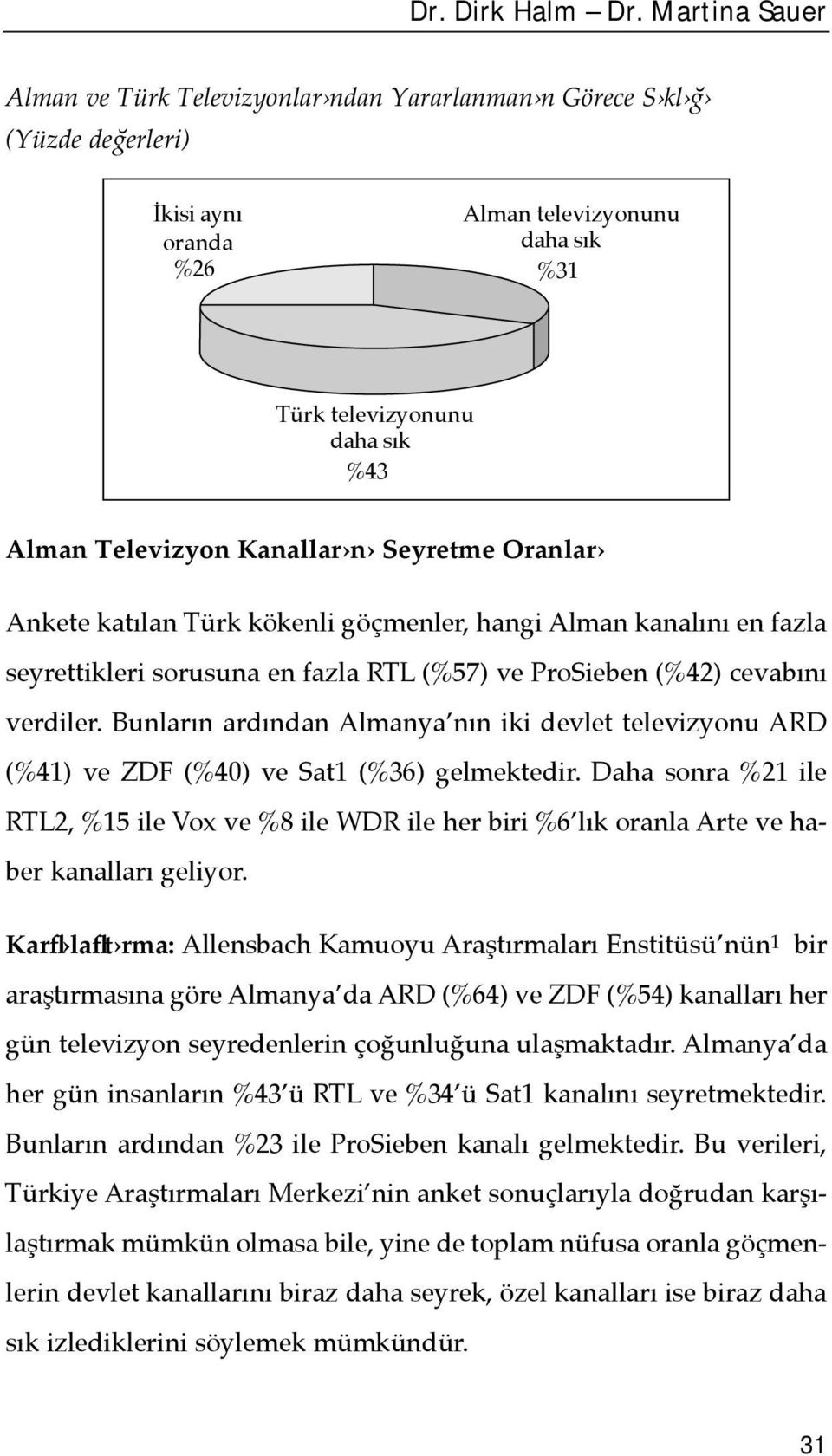 Kanallar n Seyretme Oranlar Ankete katõlan Türk kökenli göçmenler, hangi Alman kanalõnõ en fazla seyrettikleri sorusuna en fazla RTL (%57) ve ProSieben (%42) cevabõnõ verdiler.