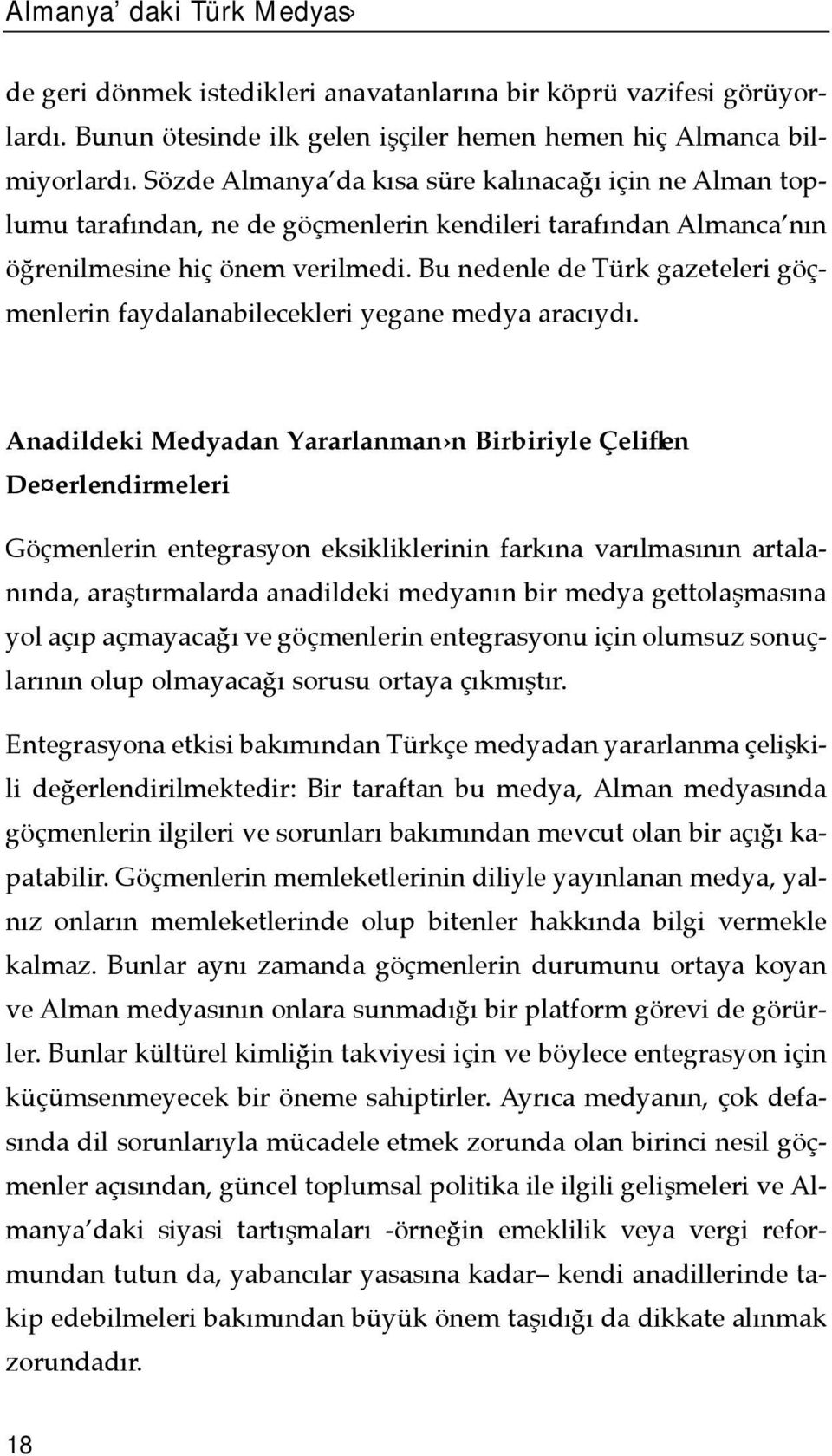 Bu nedenle de Türk gazeteleri göçmenlerin faydalanabilecekleri yegane medya aracõydõ.
