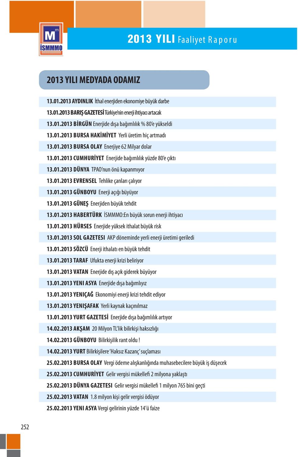 01.2013 EVRENSEL Tehlike çanları çalıyor 13.01.2013 GÜNBOYU Enerji açığı büyüyor 13.01.2013 GÜNEŞ Enerjiden büyük tehdit 13.01.2013 HABERTÜRK İSMMMO:En büyük sorun enerji ihtiyacı 13.01.2013 HÜRSES Enerjide yüksek ithalat büyük risk 13.