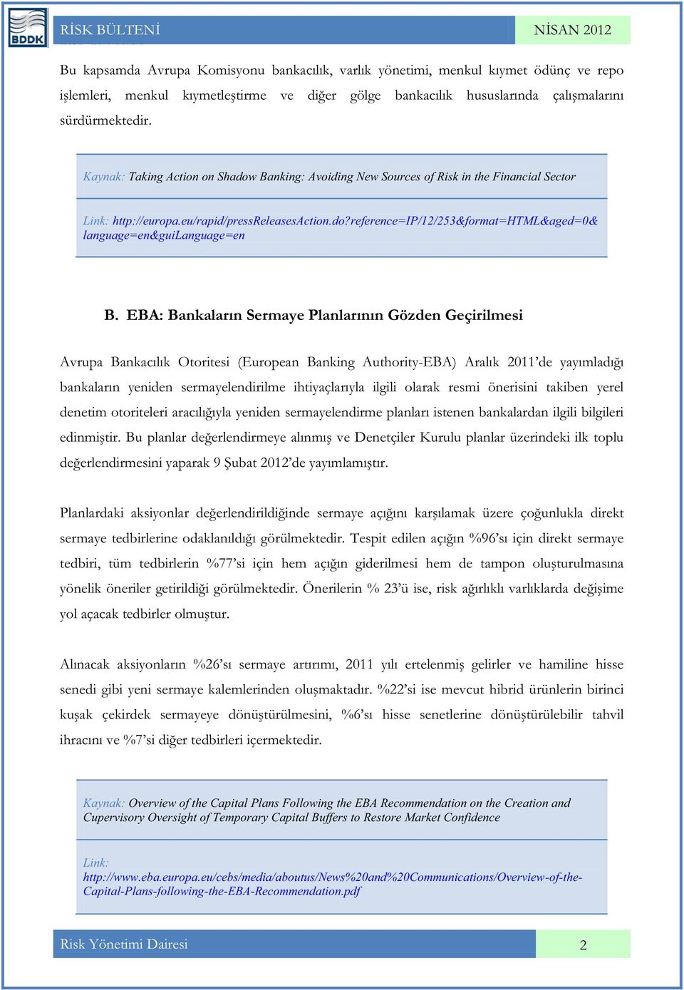 EBA: Bankaların Sermaye Planlarının Gözden Geçirilmesi Avrupa Bankacılık Otoritesi (European Banking Authority-EBA) Aralık 2011 de yayımladığı bankaların yeniden sermayelendirilme ihtiyaçlarıyla