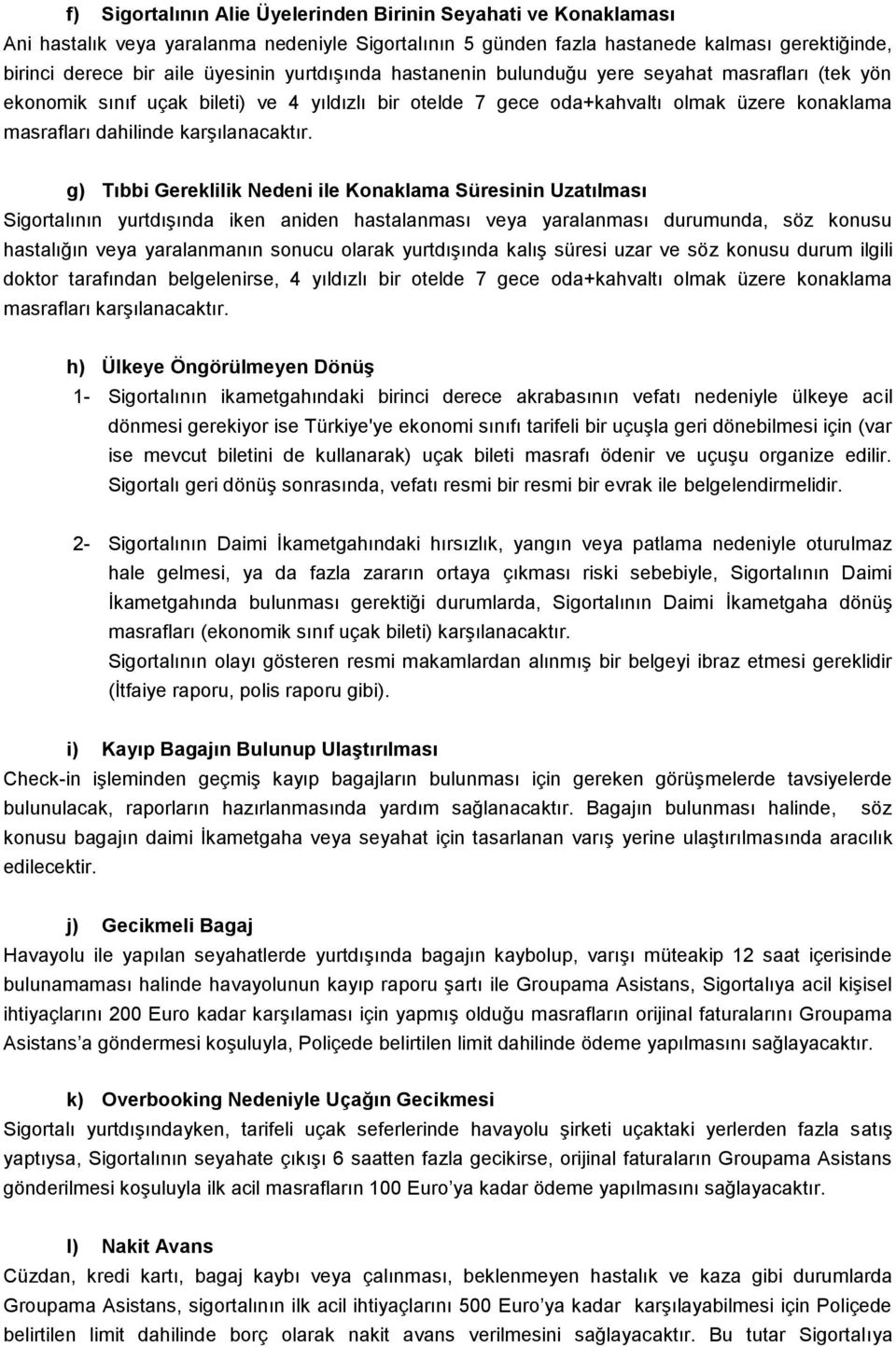 g) Tıbbi Gereklilik Nedeni ile Konaklama Süresinin Uzatılması Sigortalının yurtdışında iken aniden hastalanması veya yaralanması durumunda, söz konusu hastalığın veya yaralanmanın sonucu olarak