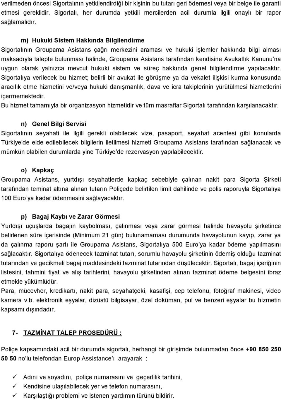 m) Hukuki Sistem Hakkında Bilgilendirme Sigortalının Groupama Asistans çağrı merkezini araması ve hukuki işlemler hakkında bilgi alması maksadıyla talepte bulunması halinde, Groupama Asistans