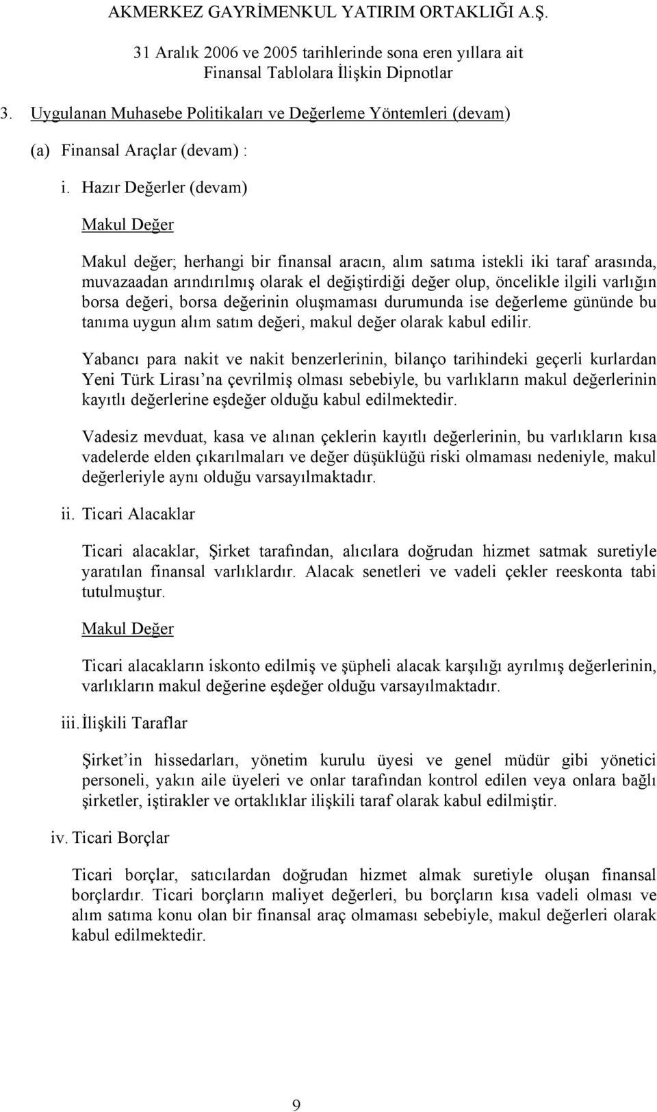 varlığın borsa değeri, borsa değerinin oluşmaması durumunda ise değerleme gününde bu tanıma uygun alım satım değeri, makul değer olarak kabul edilir.