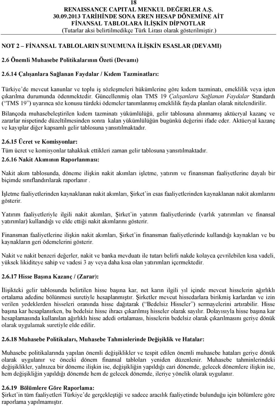 14 Çalışanlara Sağlanan Faydalar / Kıdem Tazminatları: Türkiye de mevcut kanunlar ve toplu iş sözleşmeleri hükümlerine göre kıdem tazminatı, emeklilik veya işten çıkarılma durumunda ödenmektedir.