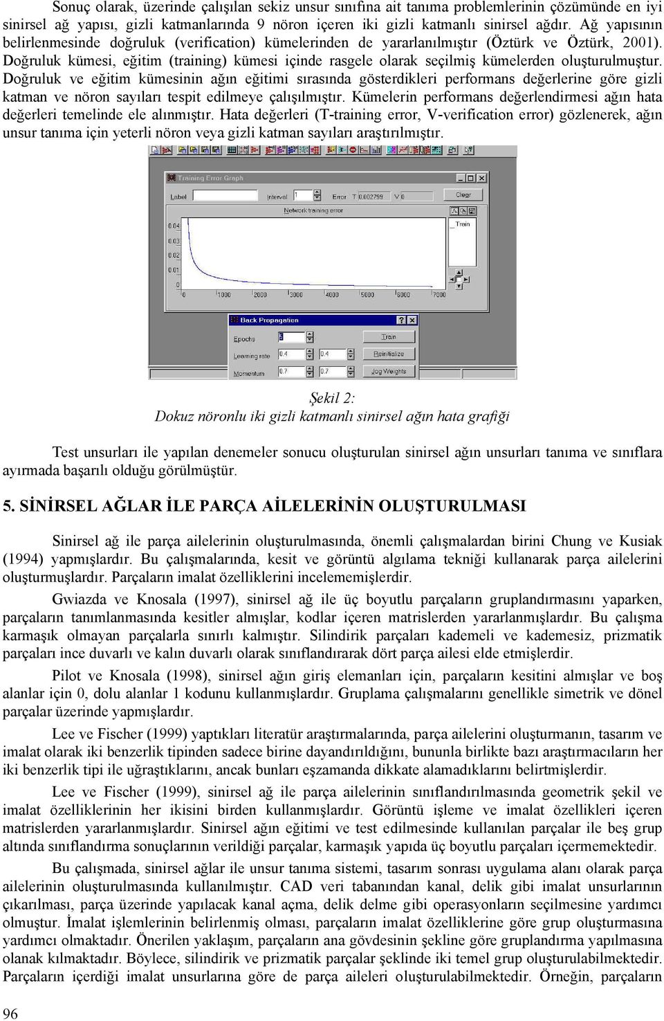 Doğruluk kümesi, eğitim (training) kümesi içinde rasgele olarak seçilmiş kümelerden oluşturulmuştur.