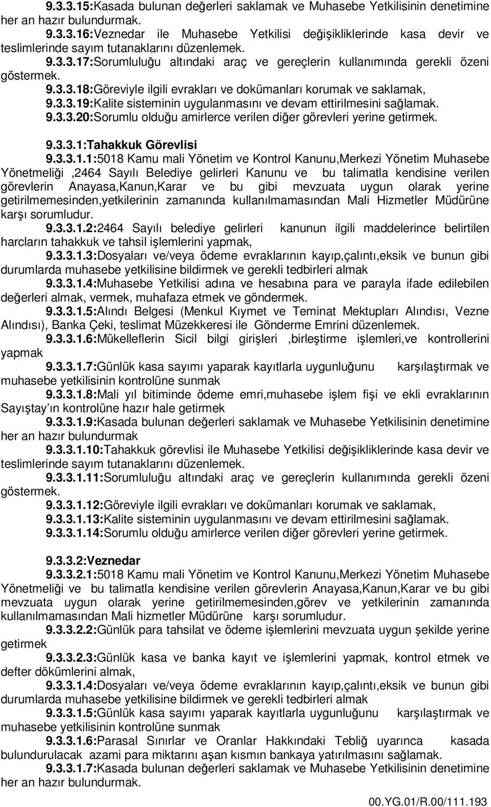 9.3.3.20:Sorumlu olduğu amirlerce verilen diğer görevleri yerine getirmek. 9.3.3.1: