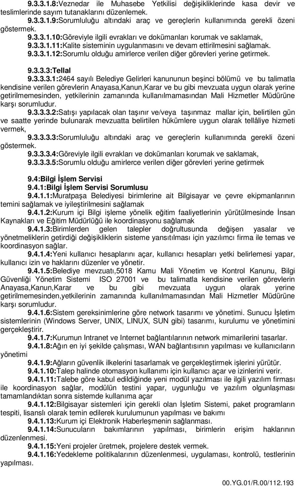 9.3.3.3:Tellal 9.3.3.3.1:2464 sayılı Belediye Gelirleri kanununun beşinci bölümü ve bu talimatla kendisine verilen görevlerin Anayasa,Kanun,Karar ve bu gibi mevzuata uygun olarak yerine