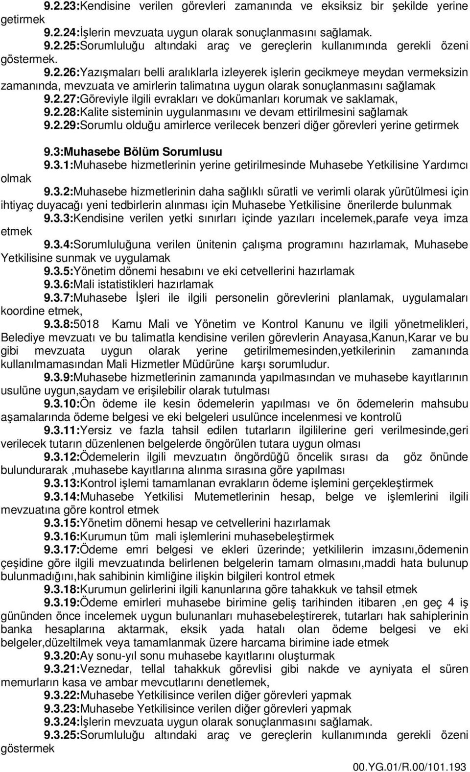 2.28:Kalite sisteminin uygulanmasını ve devam ettirilmesini sağlamak 9.2.29:Sorumlu olduğu amirlerce verilecek benzeri diğer görevleri yerine getirmek 9.3: