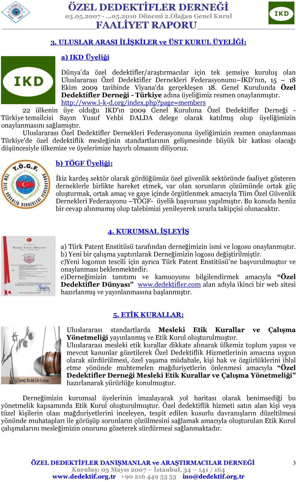 page=members 22 ülkenin üye olduğu IKD'ın 2009 Genel Kuruluna Özel Dedektifler Derneği - Türkiye temsilcisi Sayın Yusuf Vehbi DALDA delege olarak katılmış olup üyeliğimizin onaylanmasını sağlamıştır.