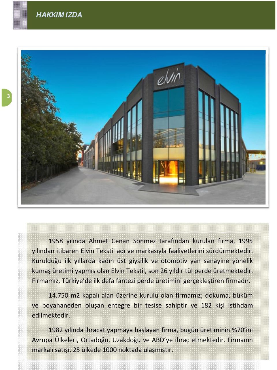 Firmamız, Türkiye de ilk defa fantezi perde üretimini gerçekleştiren firmadır. 14.