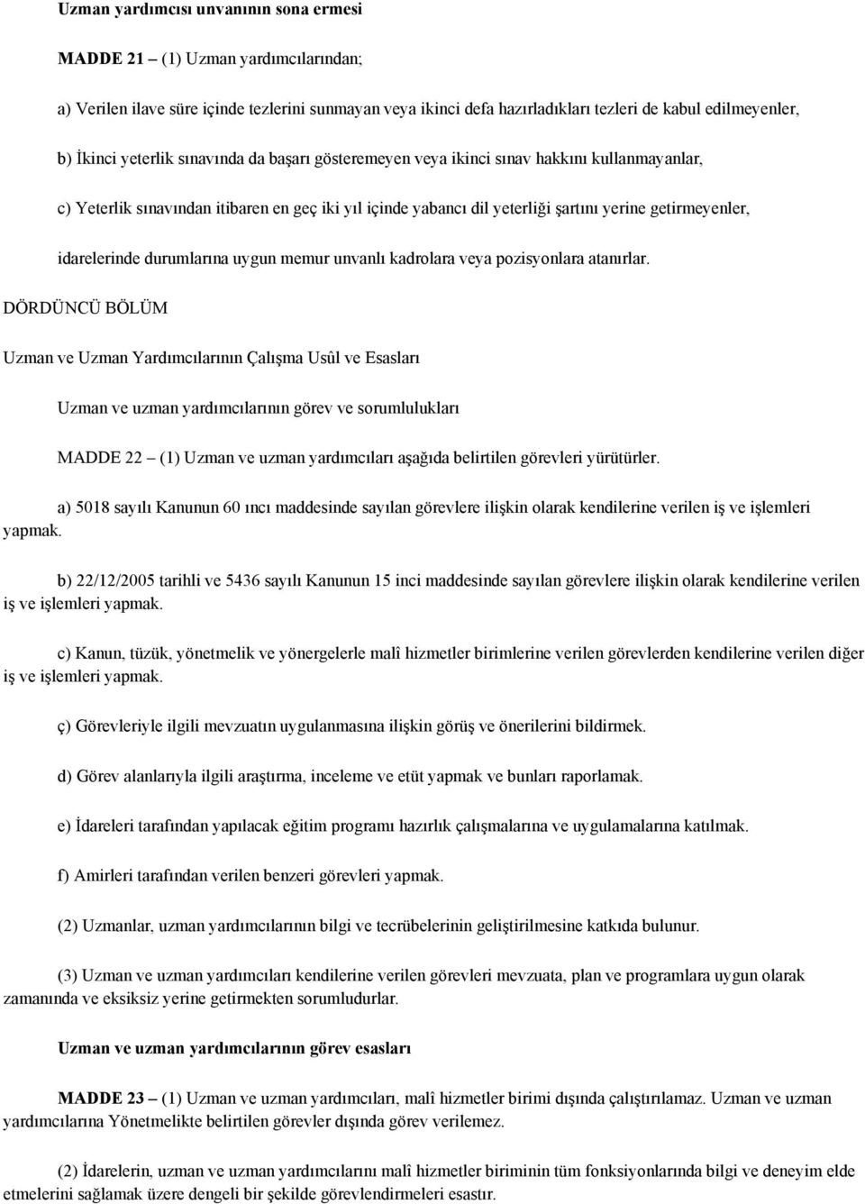 idarelerinde durumlarına uygun memur unvanlı kadrolara veya pozisyonlara atanırlar.