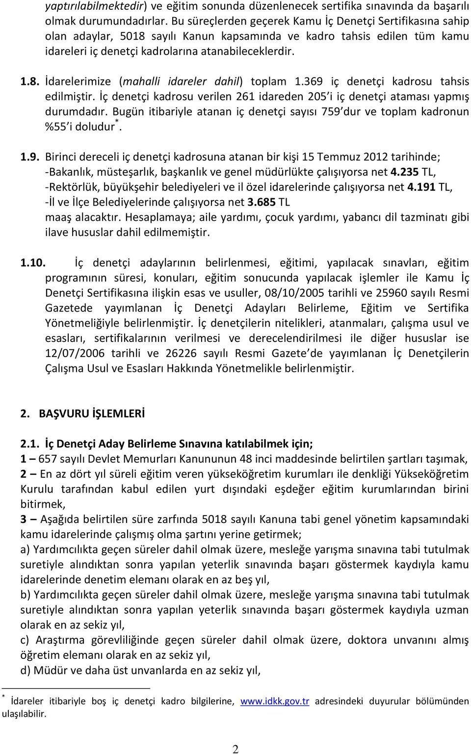 369 iç denetçi kadrosu tahsis edilmiştir. İç denetçi kadrosu verilen 261 idareden 205 i iç denetçi ataması yapmış durumdadır.