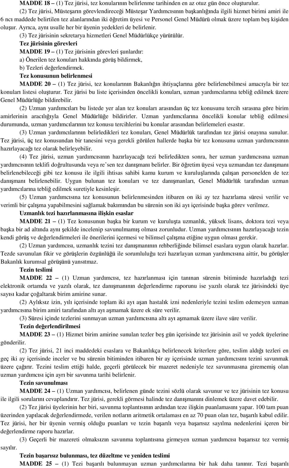 olmak üzere toplam beş kişiden oluşur. Ayrıca, aynı usulle her bir üyenin yedekleri de belirlenir. (3) Tez jürisinin sekretarya hizmetleri Genel Müdürlükçe yürütülür.