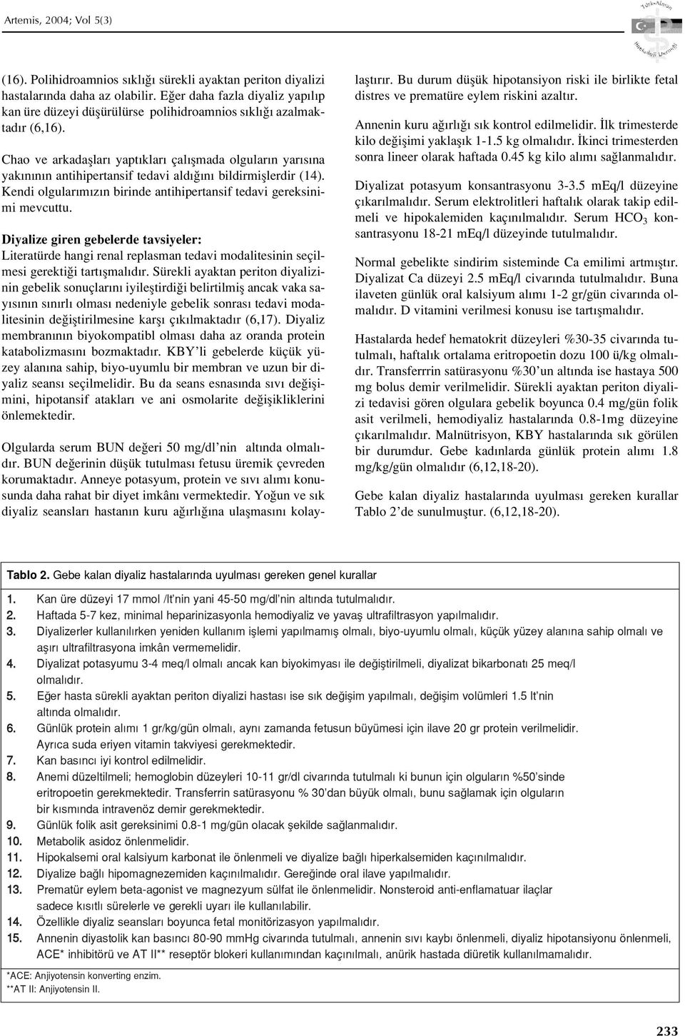 Chao ve arkadafllar yapt klar çal flmada olgular n yar s na yak n n n antihipertansif tedavi ald n bildirmifllerdir (14). Kendi olgular m z n birinde antihipertansif tedavi gereksinimi mevcuttu.