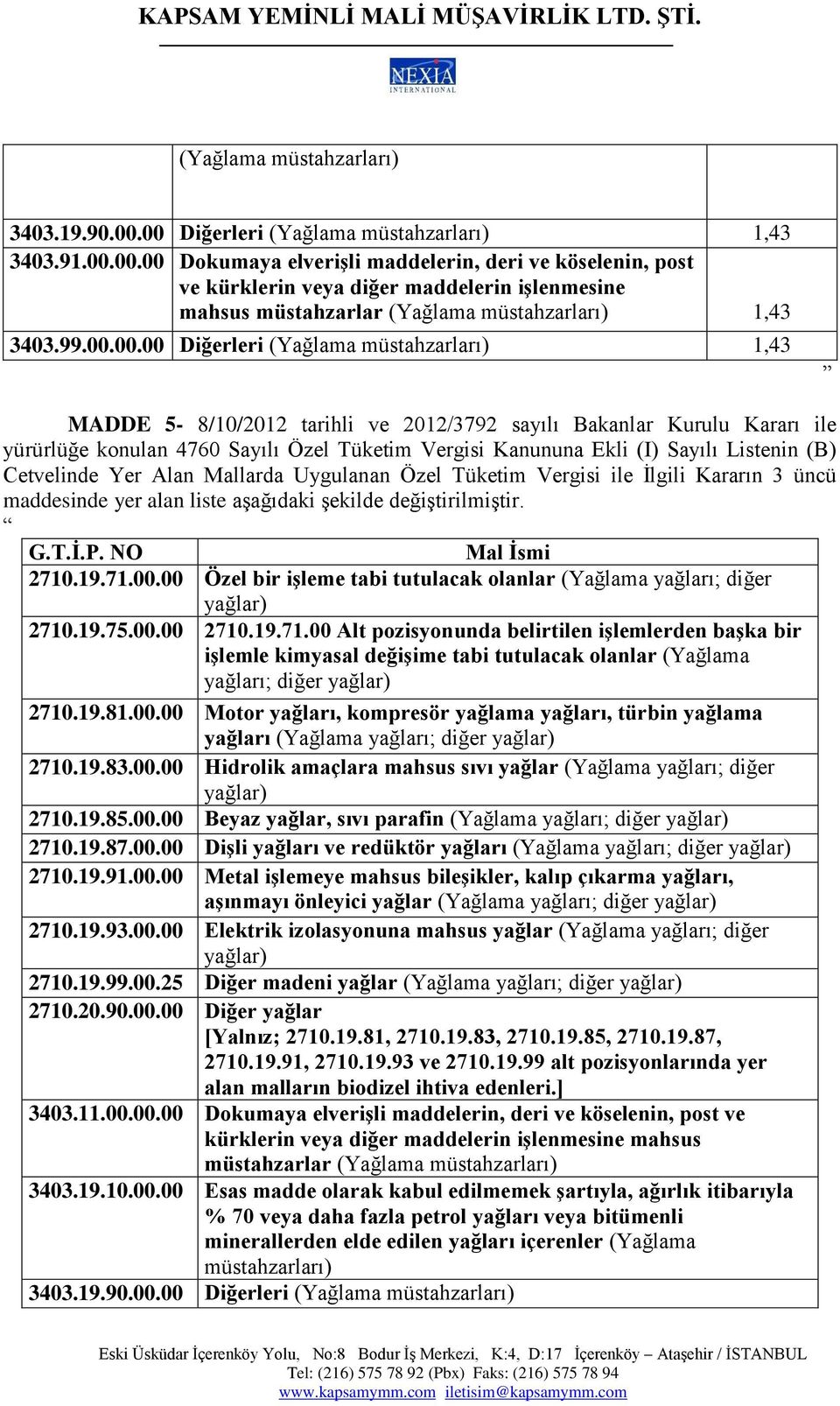 00.00 Diğerleri (Yağlama müstahzarları) 1,43 MADDE 5-8/10/2012 tarihli ve 2012/3792 sayılı Bakanlar Kurulu Kararı ile yürürlüğe konulan 4760 Sayılı Özel Tüketim Vergisi Kanununa Ekli (I) Sayılı