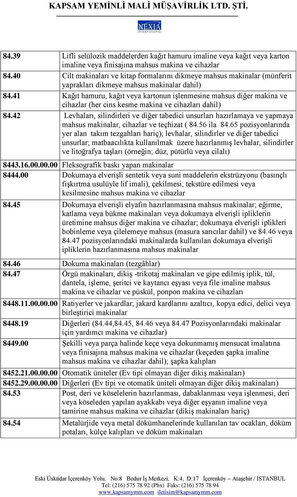 41 Kağıt hamuru, kağıt veya kartonun işlenmesine mahsus diğer makina ve cihazlar (her cins kesme makina ve cihazları dahil) 84.