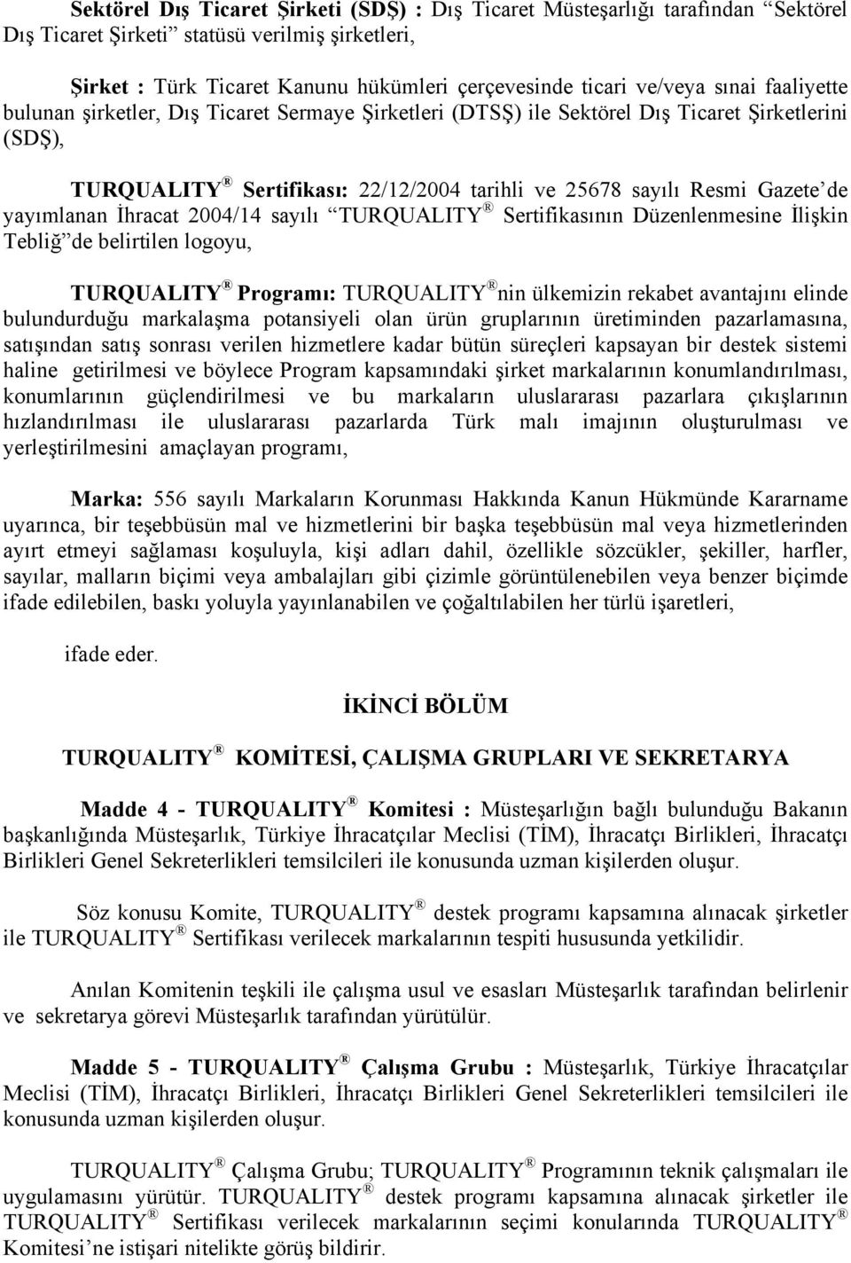 yayımlanan İhracat 2004/14 sayılı TURQUALITY Sertifikasının Düzenlenmesine İlişkin Tebliğ de belirtilen logoyu, TURQUALITY Programı: TURQUALITY nin ülkemizin rekabet avantajını elinde bulundurduğu