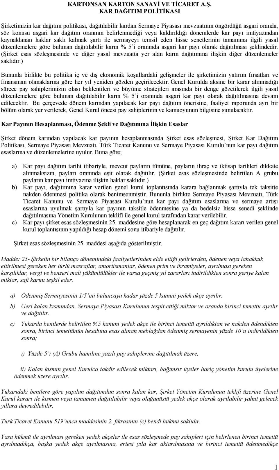 kaldırıldığı dönemlerde kar payı imtiyazından kaynaklanan haklar saklı kalmak şartı ile sermayeyi temsil eden hisse senetlerinin tamamına ilgili yasal düzenlemelere göre bulunan dağıtılabilir karın %