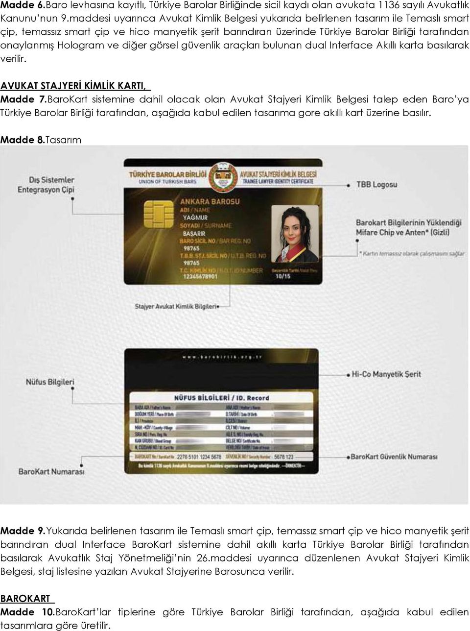 Hologram ve diğer görsel güvenlik araçları bulunan dual Interface Akıllı karta basılarak verilir. AVUKAT STAJYERĠ KĠMLĠK KARTI, Madde 7.