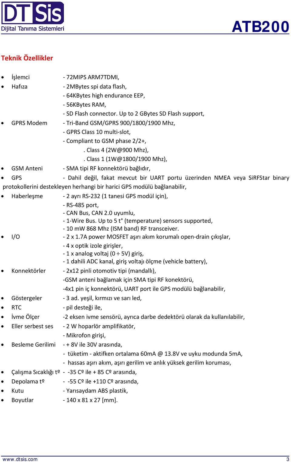 Class 1 (1W@1800/1900 Mhz), GSM Anteni - SMA tipi RF konnektörü bağlıdır, GPS - Dahil değil, fakat mevcut bir UART portu üzerinden NMEA veya SiRFStar binary protokollerini destekleyen herhangi bir