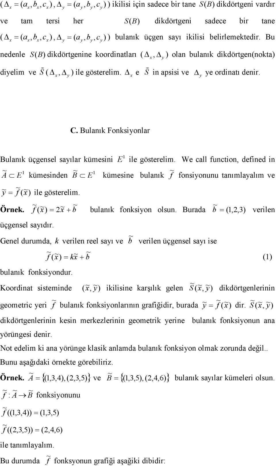 Bulanık Fonksionlar Bulanık üçgensel saılar kümesini E ile gösterelim. We call function, defined in ~ ~ A E kümesinden B E kümesine bulanık ~ f fonsionunu tanımlaalım ve ~ = ~ f ~ x) ile gösterelim.