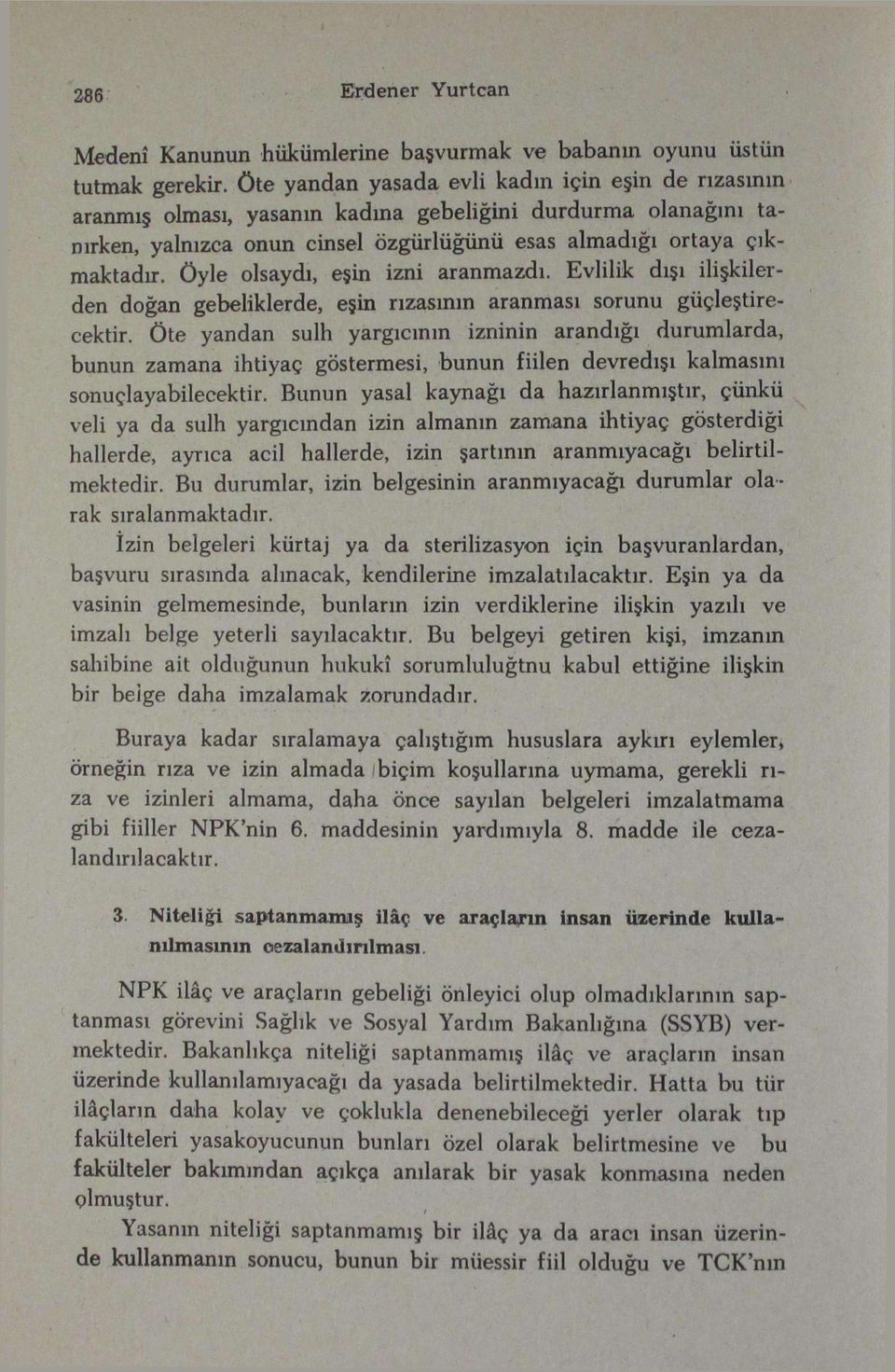 Öyle olsaydı, eşin izni aranmazdı. Evlilik dışı ilişkilerden doğan gebeliklerde, eşin rızasının aranması sorunu güçleştirecektir.