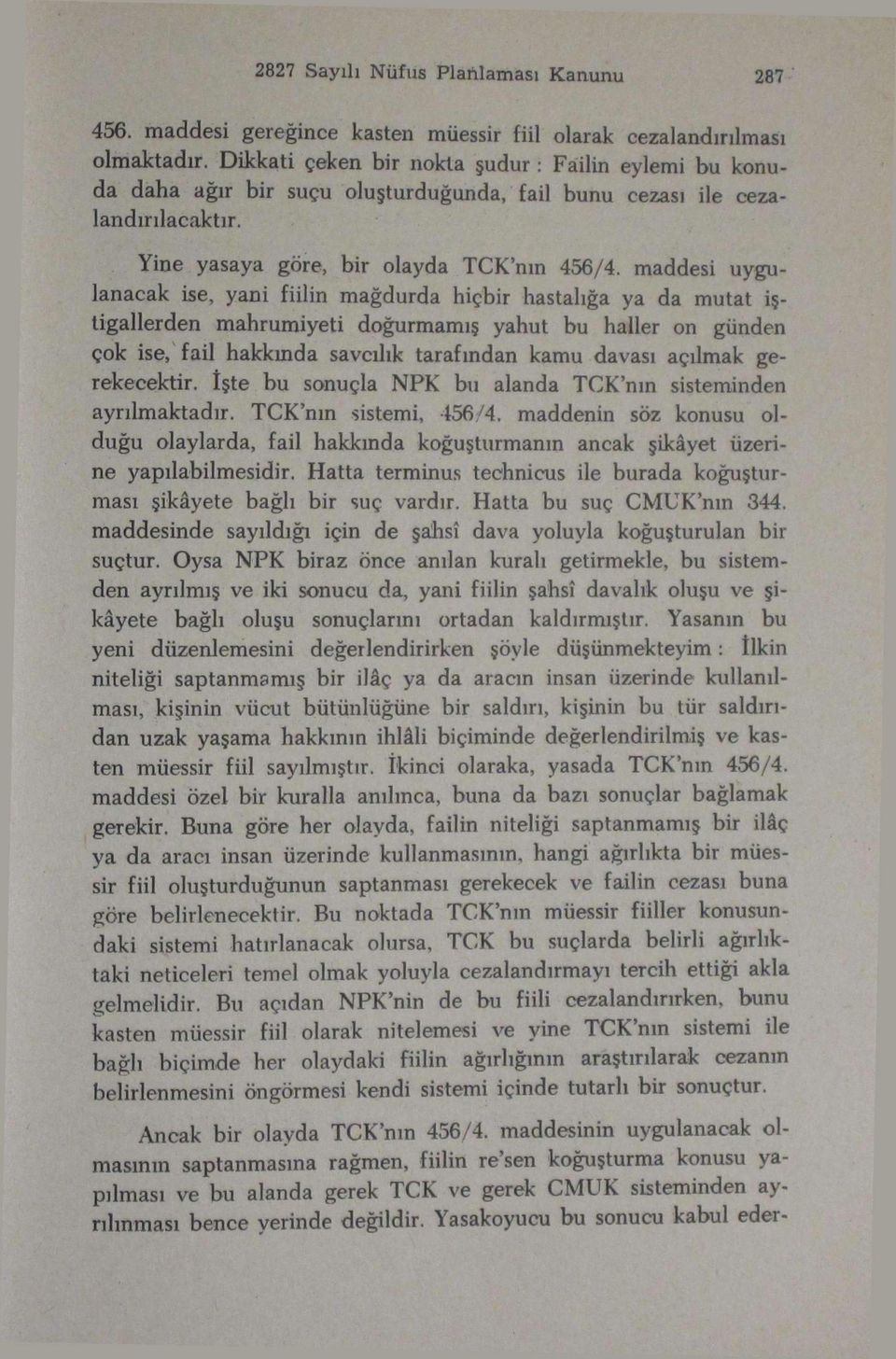 maddesi uygulanacak ise, yani fiilin mağdurda hiçbir hastalığa ya da mutat iştigallerden mahrumiyeti doğurmamış yahut bu haller on günden çok ise, fail hakkında savcılık tarafından kamu davası