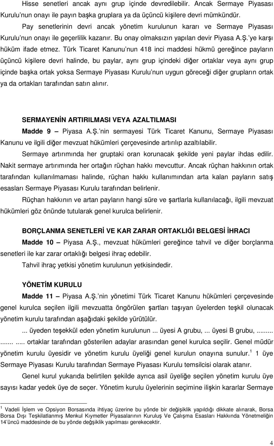 Türk Ticaret Kanunu nun 418 inci maddesi hükmü gereince payların üçüncü kiilere devri halinde, bu paylar, aynı grup içindeki dier ortaklar veya aynı grup içinde baka ortak yoksa Sermaye Piyasası