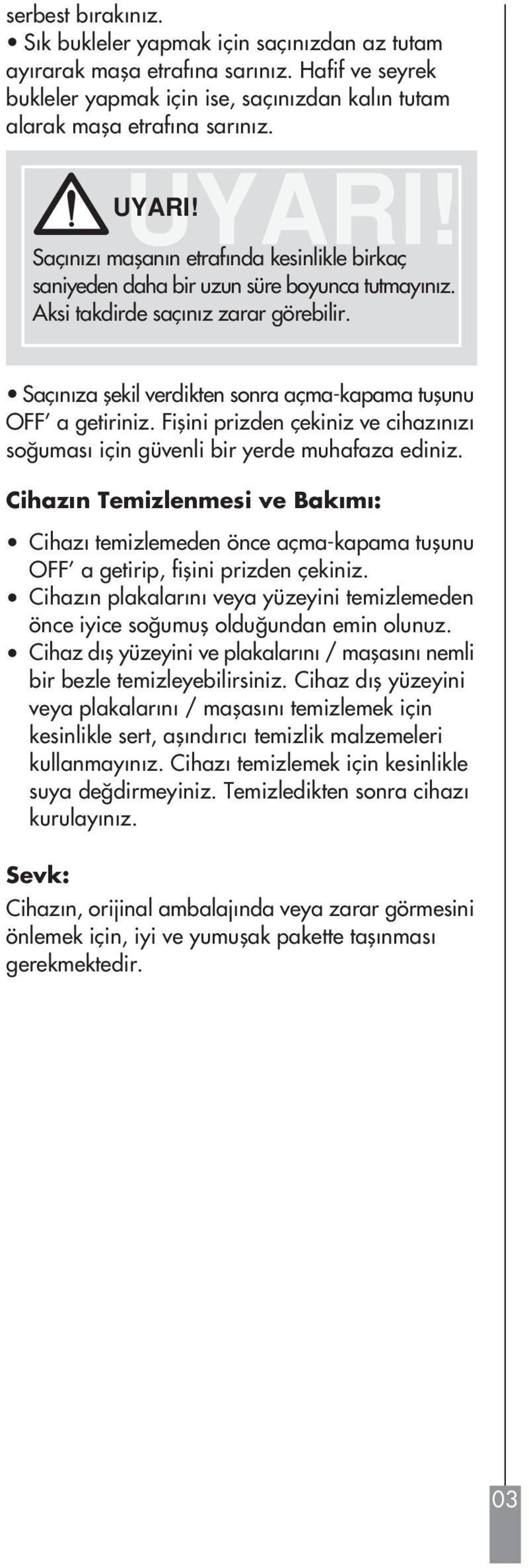 Saç n za flekil verdikten sonra açma-kapama tuflunu OFF a getiriniz. Fiflini prizden çekiniz ve cihaz n z so umas için güvenli bir yerde muhafaza ediniz.