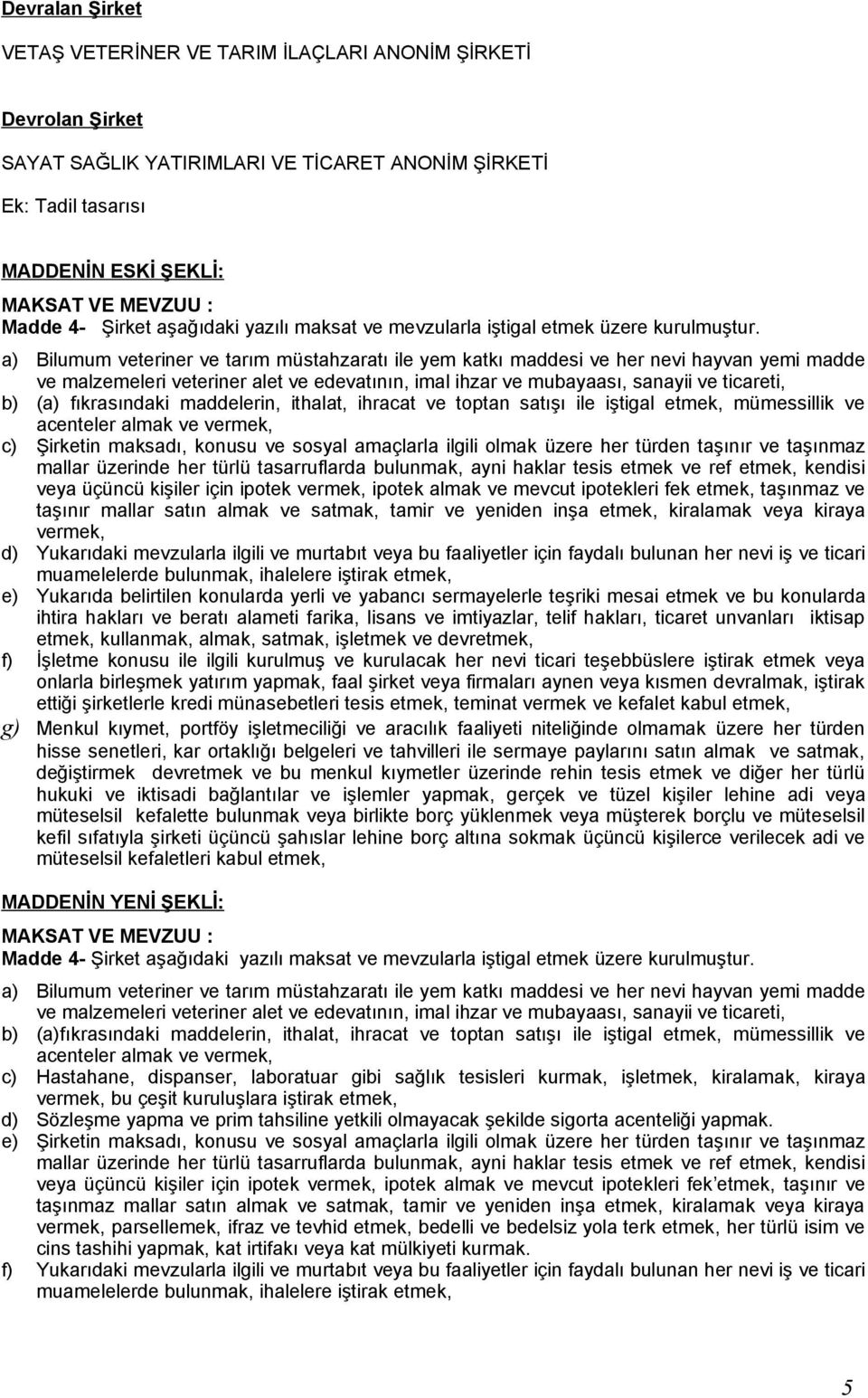 a) Bilumum veteriner ve tarım müstahzaratı ile yem katkı maddesi ve her nevi hayvan yemi madde ve malzemeleri veteriner alet ve edevatının, imal ihzar ve mubayaası, sanayii ve ticareti, b) (a)