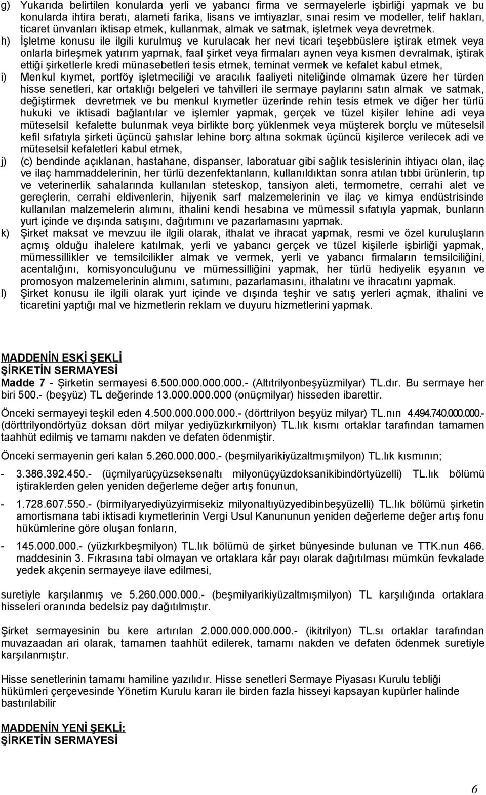 h) İşletme konusu ile ilgili kurulmuş ve kurulacak her nevi ticari teşebbüslere iştirak etmek veya onlarla birleşmek yatırım yapmak, faal şirket veya firmaları aynen veya kısmen devralmak, iştirak