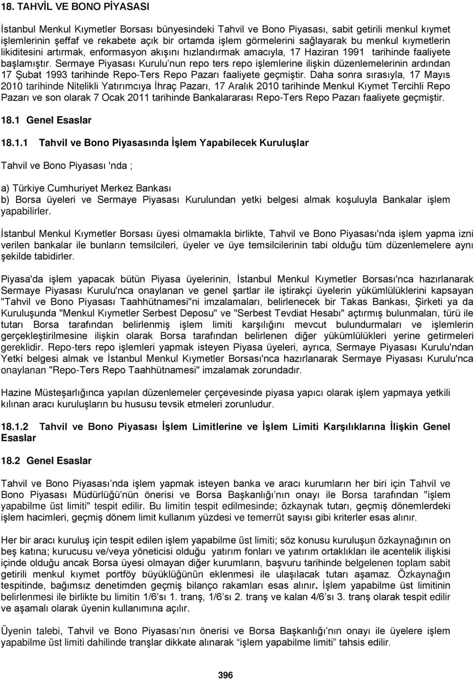 Sermaye Piyasası Kurulu nun repo ters repo işlemlerine ilişkin düzenlemelerinin ardından 17 Şubat 1993 tarihinde Repo-Ters Repo Pazarı faaliyete geçmiştir.