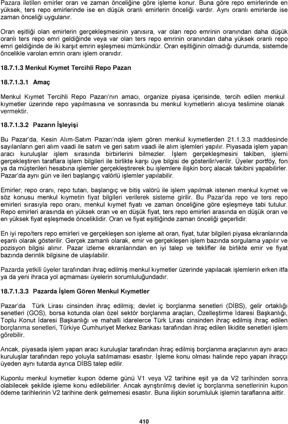 Oran eşitliği olan emirlerin gerçekleşmesinin yanısıra, var olan repo emrinin oranından daha düşük oranlı ters repo emri geldiğinde veya var olan ters repo emrinin oranından daha yüksek oranlı repo